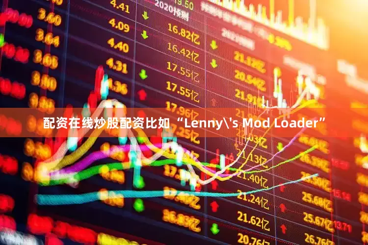配资在线炒股配资比如 “Lenny's Mod Loader”