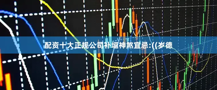 配资十大正规公司补垣神煞宜忌:((岁德